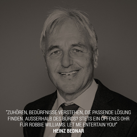 Heinz Bednar: Zuhören, Bedürfnisse verstehen, die passende Lösung finden. Außerhalb des Büros? Stets ein offenes Ohr für Robbie Williams. Let me entertain you!